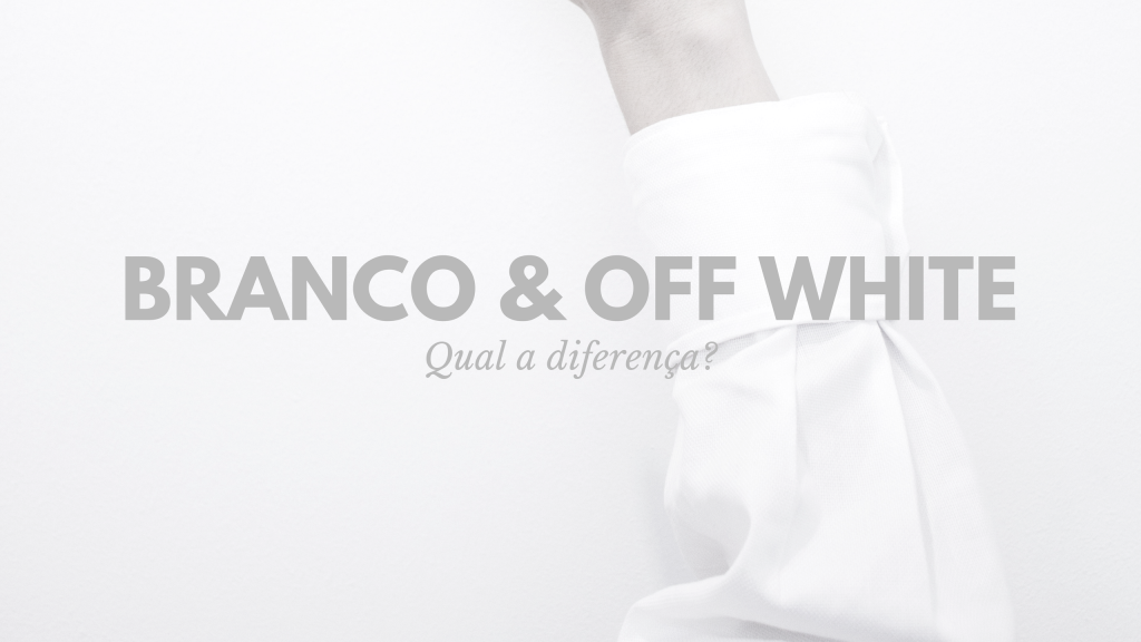 Branco & Off White – Entendendo a diferença